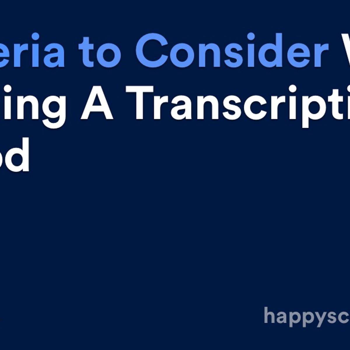 6 Criteria to Consider When Choosing a Transcription Method